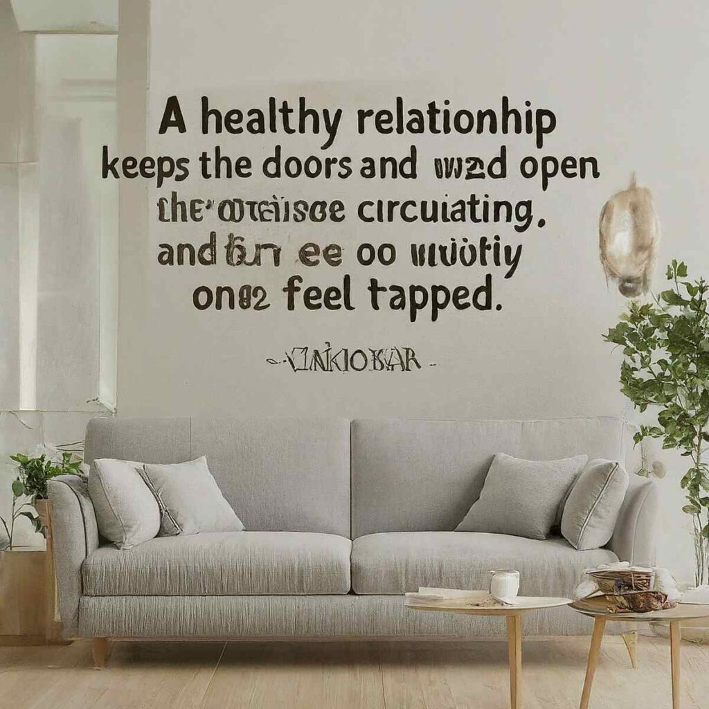 "A healthy relationship keeps the doors and windows wide open. Plenty of air is circulating and no one feels trapped." - Unknown