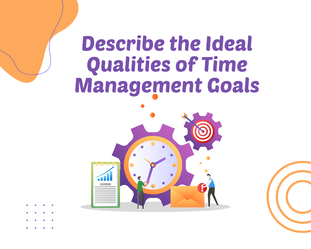 Describe the Ideal Qualities of Time Management Goals