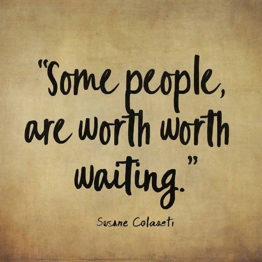 "Some people are worth waiting for." – Susane Colasanti​