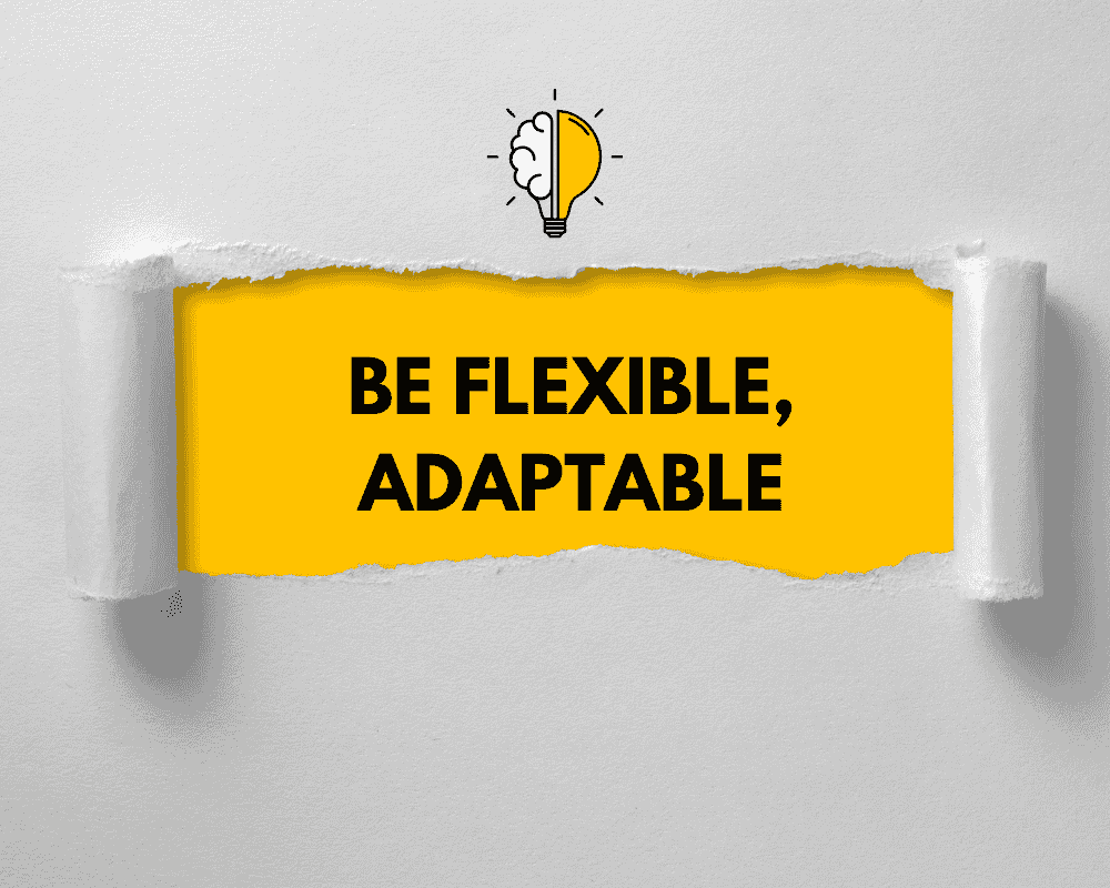 Be Flexible, Adaptable