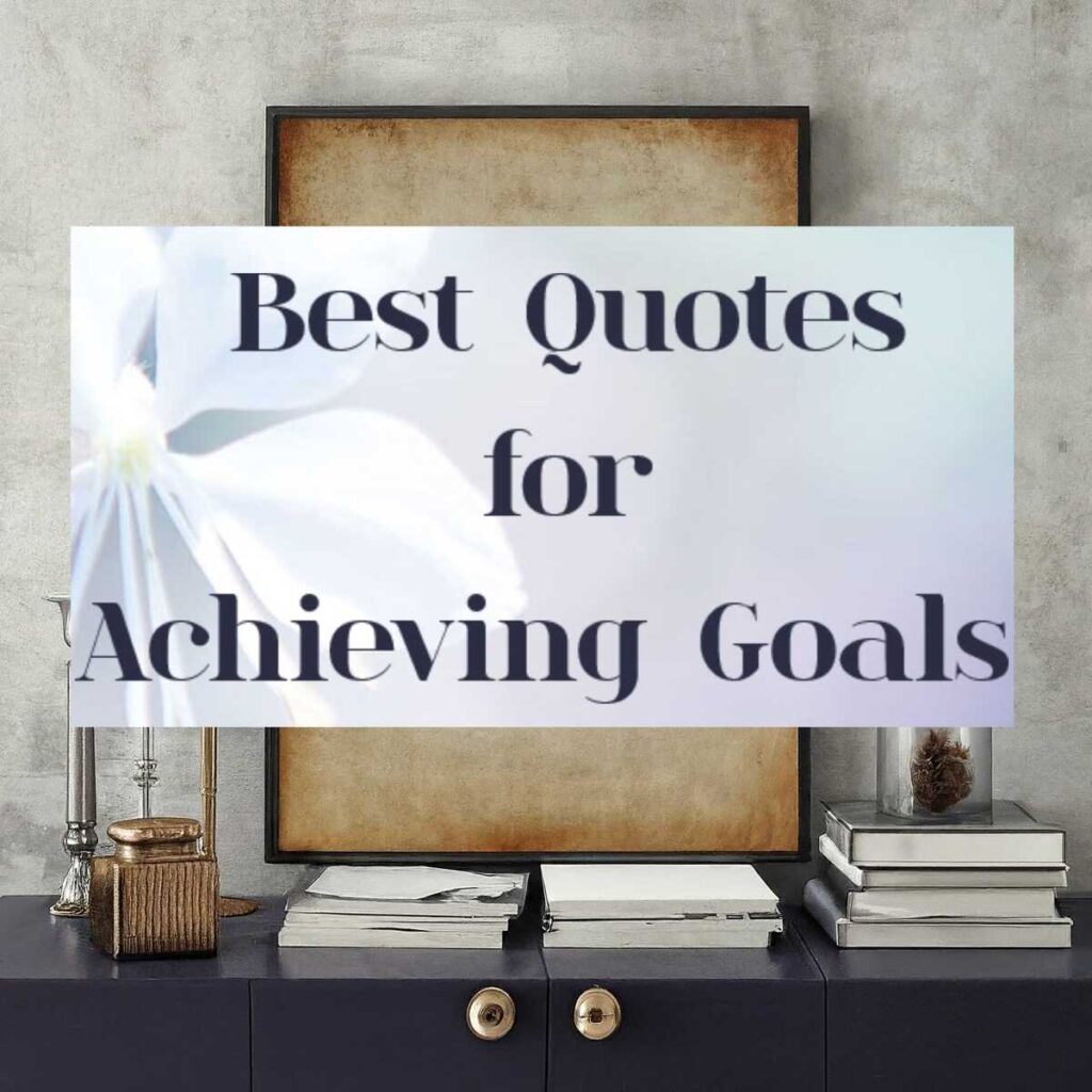 Best Quotes for Achieving Goals