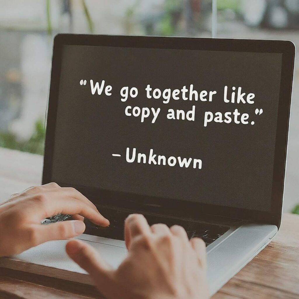 “We go together like copy and paste.” – Unknown