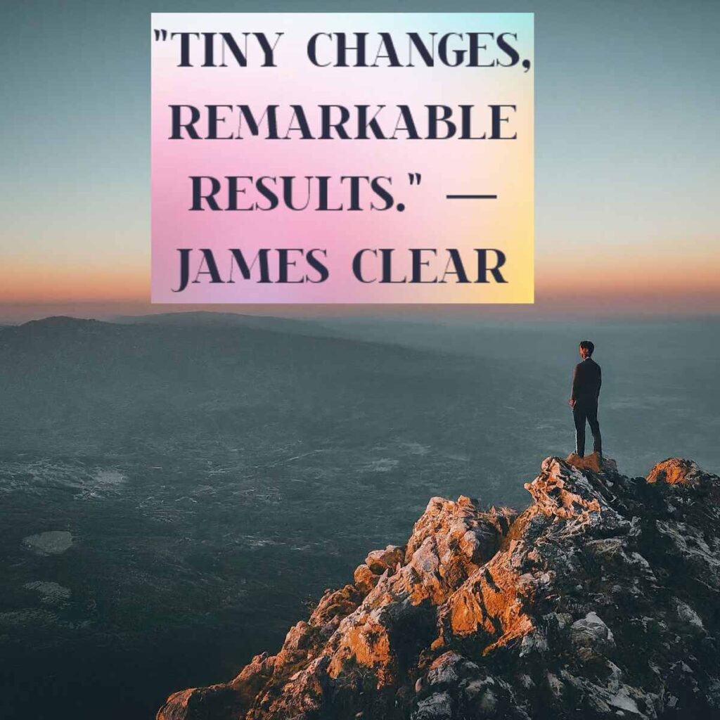 "Tiny changes, remarkable results." — James Clear