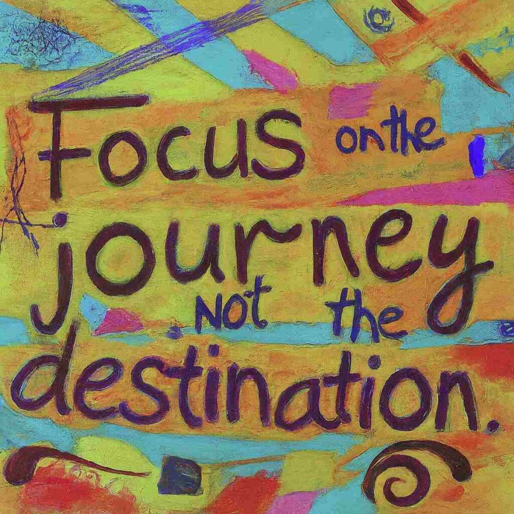 "Focus on the journey, not the destination." - Greg Anderson