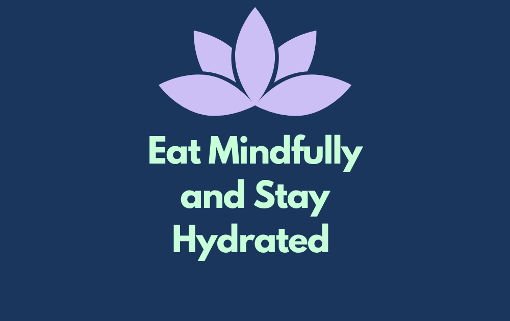 Eat Mindfully and Stay Hydrated