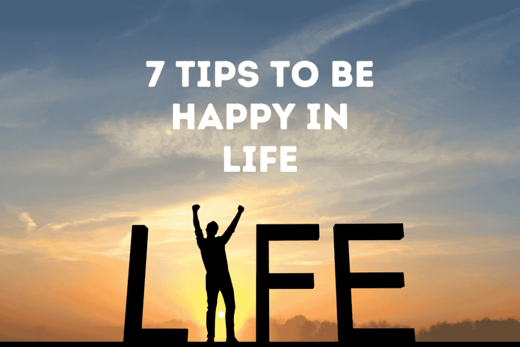 7 tips to be happy in life
