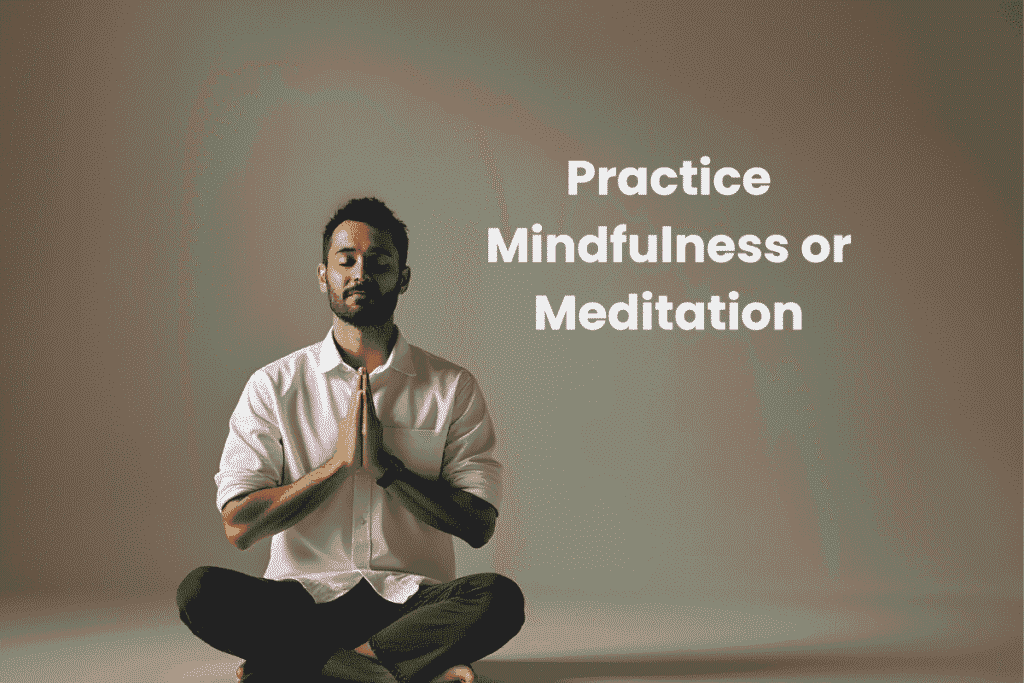 Practice Mindfulness or Meditation